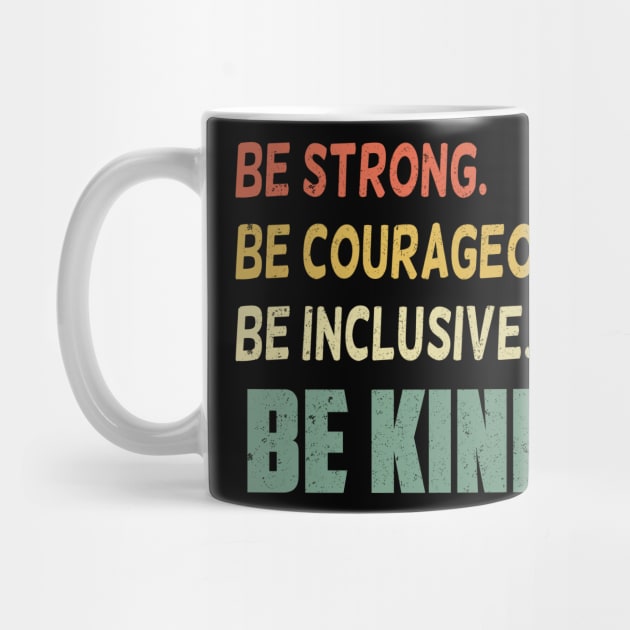 Be Strong Be Courageous Be Inclusive Be Kind by SilverTee